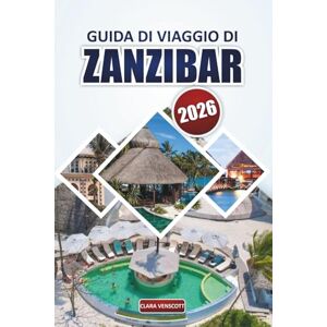 Venscott, Clara Guida di viaggio a Zanzibar 2026: Esplorare spiagge, paesaggi costieri, siti di patrimonio culturale, mercati tradizionali, esperienze faunistiche e attività all'aperto per il relax in Tanzania Venscott, Clara Guida di viaggio a Zanzibar 2026: Esplorare spiagge, paesaggi costieri, siti di patrimonio culturale, mercati tradizionali, esperienze faunistiche e attività all'aperto per il relax in Tanzania