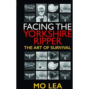 Mo Lea Facing the Yorkshire Ripper: The Art of Survival Mo Lea Facing the Yorkshire Ripper: The Art of Survival