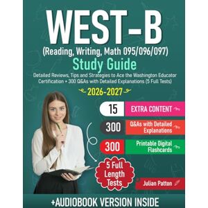 Patton, Julian WEST-B Study Guide (Reading, Writing, Math 095/096/097): Detailed Reviews, Tips and Strategies to Ace the Washington Educator Certification + 300 Q&As with Detailed Explanations (5 Full Tests) Patton, Julian WEST-B Study Guide (Reading, Writing, Math 095/096/097): Detailed Reviews, Tips and Strategies to Ace the Washington Educator Certification + 300 Q&As with Detailed Explanations (5 Full Tests)