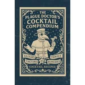 Mixology, Mythic The Plague Doctor's Cocktail Compendium: An Apothecary Cocktail Recipe Book Featuring Dark Academia Aesthetics, Gothic Mixed Drinks, Spooky Signature ... for a Home Bar Library or Coffee Table Mixology, Mythic The Plague Doctor's Cocktail Compendium: An Apothecary Cocktail Recipe Book Featuring Dark Academia Aesthetics, Gothic Mixed Drinks, Spooky Signature ... for a Home Bar Library or Coffee Table