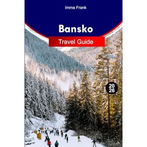 Frank, Imma Bansko Travel Guide 2026: Explore Bansko Bulgaria’s Mountain Escape with Snowy Peaks Hidden Trails Cozy Chalets and Summer Adventures for Every Traveler Frank, Imma Bansko Travel Guide 2026: Explore Bansko Bulgaria’s Mountain Escape with Snowy Peaks Hidden Trails Cozy Chalets and Summer Adventures for Every Traveler