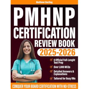 Sterling, Matthew PMHNP Certification Review Book: Your Fast-Track Test Prep to Conquer the Psychiatric-Mental Health Nurse Practitioner Board Certification With Confidence. Over 1,000 MCQS + 6 Full-Lenght Tests Sterling, Matthew PMHNP Certification Review Book: Your Fast-Track Test Prep to Conquer the Psychiatric-Mental Health Nurse Practitioner Board Certification With Confidence. Over 1,000 MCQS + 6 Full-Lenght Tests