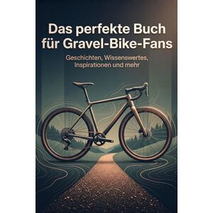 König, Tim Das perfekte Buch für Gravel-Bike-Fans: Geschichten, Wissenswertes, Inspirationen und mehr König, Tim Das perfekte Buch für Gravel-Bike-Fans: Geschichten, Wissenswertes, Inspirationen und mehr