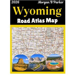 B Parker, Morgan Wyoming Road Atlas Map 2026: large-print scenic routes, highway & backroad navigation, national parks coverage, and travel-ready maps for road trippers, RVers, and outdoor explorers B Parker, Morgan Wyoming Road Atlas Map 2026: large-print scenic routes, highway & backroad navigation, national parks coverage, and travel-ready maps for road trippers, RVers, and outdoor explorers