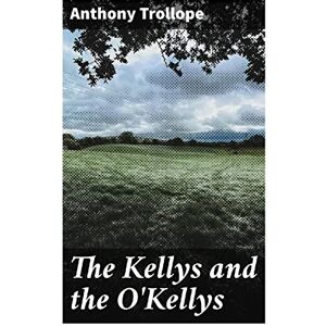 Trollope, Anthony The Kellys and the O'Kellys Trollope, Anthony The Kellys and the O'Kellys