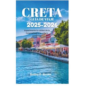 Nunez, Bobby D. CRETA GUÍA DE VIAJE 2025-2026: Experimente la calidez de la hospitalidad y la cultura cretenses Nunez, Bobby D. CRETA GUÍA DE VIAJE 2025-2026: Experimente la calidez de la hospitalidad y la cultura cretenses