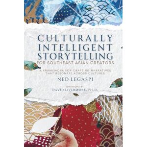 Legaspi, Ned Culturally Intelligent Storytelling for Southeast Asian Creators: A Framework for Crafting Narratives That Resonate Across Cultures Legaspi, Ned Culturally Intelligent Storytelling for Southeast Asian Creators: A Framework for Crafting Narratives That Resonate Across Cultures