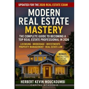 MOUCKOUMBI, Herbert Kevin MODERN REAL ESTATE MASTERY : The Complete Guide to Becoming a Top Real Estate Professional in 2026: Licensing • Brokerage • Investments • Property Management • Real Estate Law MOUCKOUMBI, Herbert Kevin MODERN REAL ESTATE MASTERY : The Complete Guide to Becoming a Top Real Estate Professional in 2026: Licensing • Brokerage • Investments • Property Management • Real Estate Law