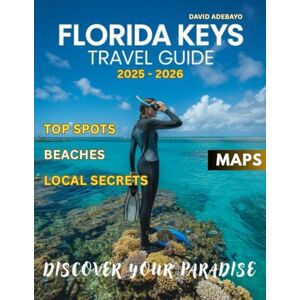 Adebayo, David Florida Keys Travel Guide 2025-2026: Discover the Florida Keys' Unique Character, Scenic Shores, and Memorable Experiences Adebayo, David Florida Keys Travel Guide 2025-2026: Discover the Florida Keys' Unique Character, Scenic Shores, and Memorable Experiences