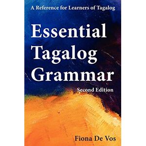 De Vos, Fiona Essential Tagalog Grammar, Second Edition: A Reference for Learners of Tagalog De Vos, Fiona Essential Tagalog Grammar, Second Edition: A Reference for Learners of Tagalog