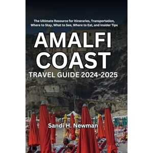 Newman, Sandi H. Amalfi Coast Travel Guide 2024 2025: The Ultimate Resource for Itineraries, Transportation, Where to Stay, What to See, Where to Eat, and Insider Tips Newman, Sandi H. Amalfi Coast Travel Guide 2024 2025: The Ultimate Resource for Itineraries, Transportation, Where to Stay, What to See, Where to Eat, and Insider Tips