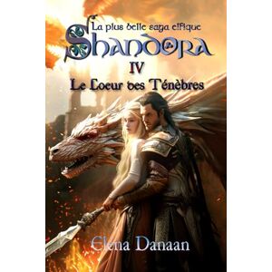 Danaan, Elena Shandora IV: ~ Le Coeur des Tenebres (Shandora la plus belle saga elfique) Danaan, Elena Shandora IV: ~ Le Coeur des Tenebres (Shandora la plus belle saga elfique)