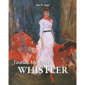 Singer, Hans W. James Mcneill Whistler: Töne, Dämmerung und Eleganz Singer, Hans W. James Mcneill Whistler: Töne, Dämmerung und Eleganz