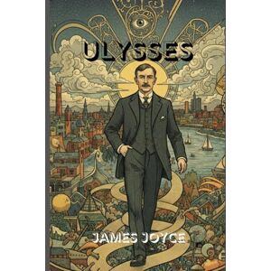 JAMES JOYCE ULYSSES: A Modernist Masterpiece of Identity, Memory, and the Epic Journey Within JAMES JOYCE ULYSSES: A Modernist Masterpiece of Identity, Memory, and the Epic Journey Within