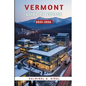Dirol, Dalminol G. VERMONT GUIDE DE VOYAGE 2025-2026: Découvrez les meilleures activités de plein air, les trésors cachés, les complexes hôteliers de premier ordre et ... familiales dans l'État des Montagnes Vertes Dirol, Dalminol G. VERMONT GUIDE DE VOYAGE 2025-2026: Découvrez les meilleures activités de plein air, les trésors cachés, les complexes hôteliers de premier ordre et ... familiales dans l'État des Montagnes Vertes