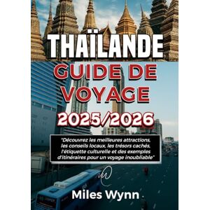 Wynn, Miles THAÏLANDE GUIDE DE VOYAGE 2025/2026: Découvrez les meilleures attractions, les conseils locaux, les trésors cachés, l'étiquette culturelle et des exemples d'itinéraires pour un voyage inoubliable. Wynn, Miles THAÏLANDE GUIDE DE VOYAGE 2025/2026: Découvrez les meilleures attractions, les conseils locaux, les trésors cachés, l'étiquette culturelle et des exemples d'itinéraires pour un voyage inoubliable.