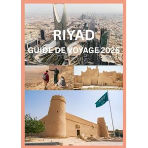 Cook, Smith RIYAD GUIDE DE VOYAGE 2026: Votre guide complet pour explorer Riyad Cook, Smith RIYAD GUIDE DE VOYAGE 2026: Votre guide complet pour explorer Riyad