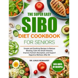 Reinhardt, Dr. Lukas THE SUPER EASY SIBO DIET COOKBOOK FOR SENIORS: Simple and Soothing Recipes to Reduce Bloating, Calm the Small Intestine, Improve Nutrient Absorption, and Support Digestive Wellness After 60 Reinhardt, Dr. Lukas THE SUPER EASY SIBO DIET COOKBOOK FOR SENIORS: Simple and Soothing Recipes to Reduce Bloating, Calm the Small Intestine, Improve Nutrient Absorption, and Support Digestive Wellness After 60