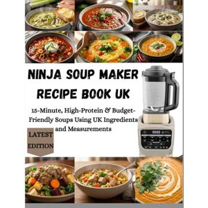 Samuel, Louise NINJA SOUP MAKER RECIPE BOOK UK: 15-Minute, High-Protein & Budget-Friendly Soups Using UK Ingredients and Measurements Samuel, Louise NINJA SOUP MAKER RECIPE BOOK UK: 15-Minute, High-Protein & Budget-Friendly Soups Using UK Ingredients and Measurements