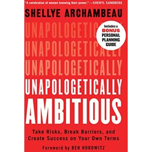 Archambeau, Shellye Unapologetically Ambitious: Take Risks, Break Barriers, and Create Success on Your Own Terms Archambeau, Shellye Unapologetically Ambitious: Take Risks, Break Barriers, and Create Success on Your Own Terms