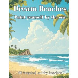Ziegler, Bastian Dream Beaches – Paint Yourself by the Sea Volume 2: 50 more tropical coasts and sandy beach scenes for boundless creativity. Ziegler, Bastian Dream Beaches – Paint Yourself by the Sea Volume 2: 50 more tropical coasts and sandy beach scenes for boundless creativity.
