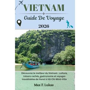 Lukas, Max F. VIETNAM GUIDE DE VOYAGE: Découvrez le meilleur du Vietnam : culture, trésors cachés, gastronomie et voyages inoubliables de Hanoï à Hô-Chi-Minh-Ville (Max Lukas le voyageur FR) Lukas, Max F. VIETNAM GUIDE DE VOYAGE: Découvrez le meilleur du Vietnam : culture, trésors cachés, gastronomie et voyages inoubliables de Hanoï à Hô-Chi-Minh-Ville (Max Lukas le voyageur FR)