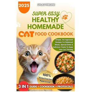 THRONE, SYLAS SUPER EASY HEALTHY HOMEMADE CAT FOOD COOKBOOK: Discover Simple, Vet Approved Recipes for Balanced Meals, Special Diets & Delicious Treats to Keep Your Cat Thriving THRONE, SYLAS SUPER EASY HEALTHY HOMEMADE CAT FOOD COOKBOOK: Discover Simple, Vet Approved Recipes for Balanced Meals, Special Diets & Delicious Treats to Keep Your Cat Thriving