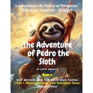 O'Brian, Shaheen La Aventura de Pedro el Perezoso Bilingual Spanish-English Libro 1: México Caluroso y los Deliciosos Tacos (Spanish English Bilingual Edition ... The Sloth / La Aventura de Pedro el Perezoso) O'Brian, Shaheen La Aventura de Pedro el Perezoso Bilingual Spanish-English Libro 1: México Caluroso y los Deliciosos Tacos (Spanish English Bilingual Edition ... The Sloth / La Aventura de Pedro el Perezoso)