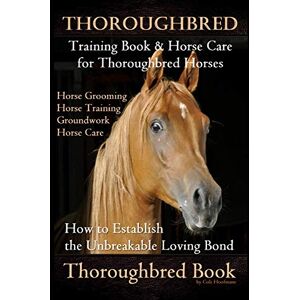 Hoofmane, Colt Thoroughbred Training Book & Horse Care for Thoroughbred Horses, Horse Grooming Horse Training, Groundwork, Horse Care, How to Establish the Unbreakable Loving Bond, Thoroughbred Book Hoofmane, Colt Thoroughbred Training Book & Horse Care for Thoroughbred Horses, Horse Grooming Horse Training, Groundwork, Horse Care, How to Establish the Unbreakable Loving Bond, Thoroughbred Book