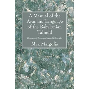 Margolis, Max A Manual of the Aramaic Language of the Babylonian Talmud: Grammar Chrestomathy and Glossaries Margolis, Max A Manual of the Aramaic Language of the Babylonian Talmud: Grammar Chrestomathy and Glossaries