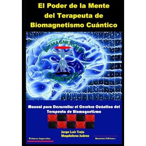 Trejo, Jorge Luis El Poder de la Mente Cuántica en el Biomagnetismo: Manual para Desarrollar el Cerebro Cuántico del Terapeuta de Biomagnetismo para la sanación Trejo, Jorge Luis El Poder de la Mente Cuántica en el Biomagnetismo: Manual para Desarrollar el Cerebro Cuántico del Terapeuta de Biomagnetismo para la sanación