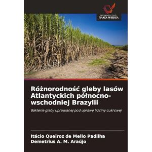 Queiroz de Mello Padilha, Itácio Różnorodnośc gleby lasów Atlantyckich pólnocno-wschodniej Brazylii: Bakterie gleby uprawianej pod upraw¿ trzciny cukrowej Queiroz de Mello Padilha, Itácio Różnorodnośc gleby lasów Atlantyckich pólnocno-wschodniej Brazylii: Bakterie gleby uprawianej pod upraw¿ trzciny cukrowej