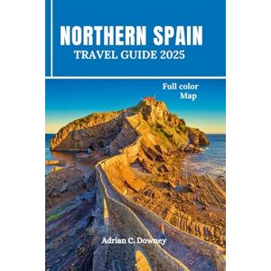 Downey, Adrian C. NORTHERN SPAIN TRAVEL GUIDE 2025: Europe Budget travel, tour Bilbao, Basque, San Sebastián, Camino, Asturias, Galicia, Gijón with coastlines hiking routes, map, locals tips, itinerary, & day trips Downey, Adrian C. NORTHERN SPAIN TRAVEL GUIDE 2025: Europe Budget travel, tour Bilbao, Basque, San Sebastián, Camino, Asturias, Galicia, Gijón with coastlines hiking routes, map, locals tips, itinerary, & day trips