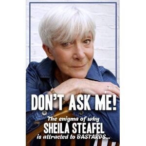 Steafel, Sheila Don’t Ask Me: The Enigma of why Sheila steafel is attracted to Bastards! Steafel, Sheila Don’t Ask Me: The Enigma of why Sheila steafel is attracted to Bastards!