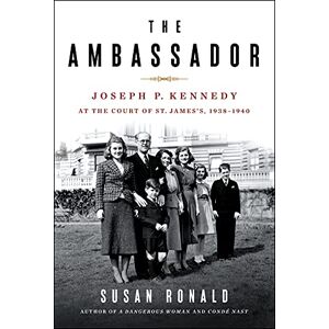 Ronald The Ambassador: Joseph P. Kennedy at the Court of St. James's 1938-1940: Joseph P. Kennedy at the Court of St. James's 1938-1940 Ronald The Ambassador: Joseph P. Kennedy at the Court of St. James's 1938-1940: Joseph P. Kennedy at the Court of St. James's 1938-1940