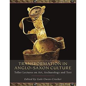 Oxbow Books Transformation in Anglo-Saxon Culture: Toller Lectures on Art, Archaeology and Text Oxbow Books Transformation in Anglo-Saxon Culture: Toller Lectures on Art, Archaeology and Text