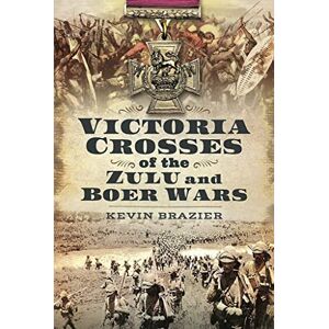 Brazier, Kevin Victoria Crosses of the Zulu and Boer Wars Brazier, Kevin Victoria Crosses of the Zulu and Boer Wars
