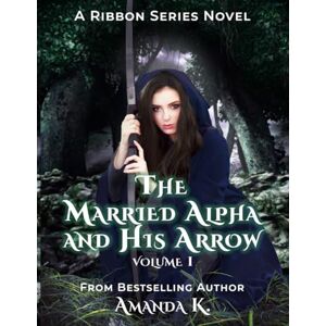 K, Amanda The Married Alpha And His Arrow: Volume 1 (Ribbon Series) K, Amanda The Married Alpha And His Arrow: Volume 1 (Ribbon Series)