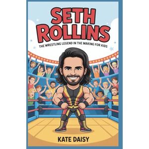 Daisy Tech Seth Rollins: The wrestling legend in the making for kids Daisy Tech Seth Rollins: The wrestling legend in the making for kids