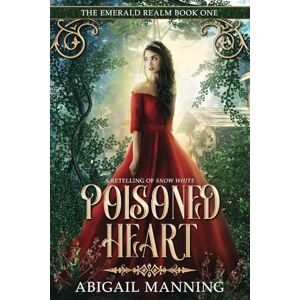 Manning, Abigail Poisoned Heart: A Retelling of Snow White: 1 (The Emerald Realm) Manning, Abigail Poisoned Heart: A Retelling of Snow White: 1 (The Emerald Realm)