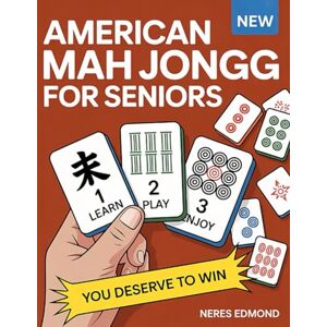 Edmond, Neres American Mah Jongg for Seniors: Master Mah Jongg with Ease and Confidence, Boost Your Memory, and Enjoy Every Moment with Friends! Edmond, Neres American Mah Jongg for Seniors: Master Mah Jongg with Ease and Confidence, Boost Your Memory, and Enjoy Every Moment with Friends!