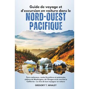 Whaley, Gregory T Guide de voyage et d'excursion en voiture dans le Nord-Ouest Pacifique: Parcs nationaux, routes forestières et autoroutes côtières de Washington, de ... – Le rêve de tout voyageur en voiture Whaley, Gregory T Guide de voyage et d'excursion en voiture dans le Nord-Ouest Pacifique: Parcs nationaux, routes forestières et autoroutes côtières de Washington, de ... – Le rêve de tout voyageur en voiture