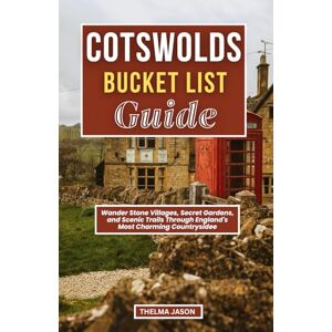 Jason, Thelma COTSWOLDS BUCKET LIST GUIDE: Wander Stone Villages, Secret Gardens, and Scenic Trails Through England's Most Charming Countrysidee (My Bucket List – Your Bucket List – Our Bucket List) Jason, Thelma COTSWOLDS BUCKET LIST GUIDE: Wander Stone Villages, Secret Gardens, and Scenic Trails Through England's Most Charming Countrysidee (My Bucket List – Your Bucket List – Our Bucket List)