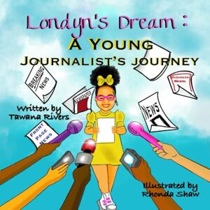 Rivers, Mrs Tawana Marie Londyn’s Dream: A Young Journalist’s Journey (Career Day) Rivers, Mrs Tawana Marie Londyn’s Dream: A Young Journalist’s Journey (Career Day)