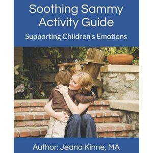 Kinne MA, Jeana Soothing Sammy Activity Guide: Supporting Children's Emotions (Sammy the Golden Dog) Kinne MA, Jeana Soothing Sammy Activity Guide: Supporting Children's Emotions (Sammy the Golden Dog)