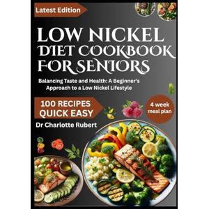 Rubert, Dr Charlotte LOW NICKEL DIET COOKBOOK FOR BEGINNERS: Balancing Taste and Health: A Beginner's Approach to a Low Nickel Lifestyle Rubert, Dr Charlotte LOW NICKEL DIET COOKBOOK FOR BEGINNERS: Balancing Taste and Health: A Beginner's Approach to a Low Nickel Lifestyle