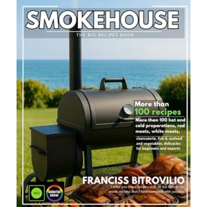 BITROVILIO, FRANCISS Smokehouse The Big Recipes Book: More than 100 hot and cold preparations, red meats, white meats, charcuterie, fish & seafood and vegetables, delicacies for beginners and experts BITROVILIO, FRANCISS Smokehouse The Big Recipes Book: More than 100 hot and cold preparations, red meats, white meats, charcuterie, fish & seafood and vegetables, delicacies for beginners and experts
