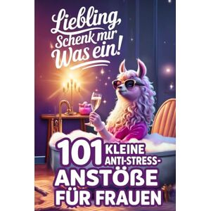 Winslowe, Nora Liebling, schenk mir was ein! 101 kleine Anti-Stress-Anstöße: Das perfekte Geschenk für Frauen mit Herz, Haltung und einem Schuss Ironie Winslowe, Nora Liebling, schenk mir was ein! 101 kleine Anti-Stress-Anstöße: Das perfekte Geschenk für Frauen mit Herz, Haltung und einem Schuss Ironie