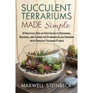 Steinbeck, Maxwell Succulent Terrariums Made Simple: A Practical Step-by-Step Guide to Designing, Building, and Caring for Stunning Glass Gardens with Drought-Tolerant ... Series: Smart Guides for Houseplant Lovers) Steinbeck, Maxwell Succulent Terrariums Made Simple: A Practical Step-by-Step Guide to Designing, Building, and Caring for Stunning Glass Gardens with Drought-Tolerant ... Series: Smart Guides for Houseplant Lovers)
