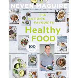 Neven Maguire The Nation's Favourite Healthy Food: 100 Good-for-You Recipes Neven Maguire The Nation's Favourite Healthy Food: 100 Good-for-You Recipes